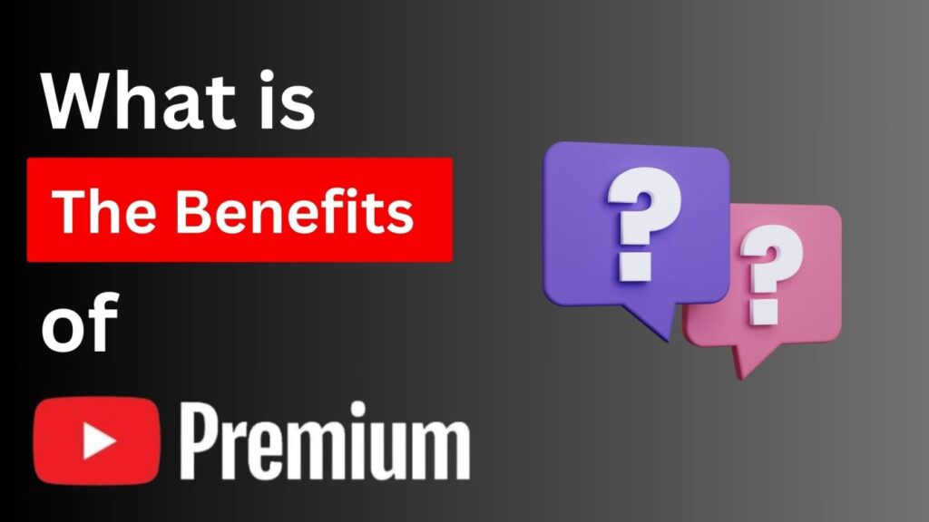what is The Benefits of YouTube Premium?